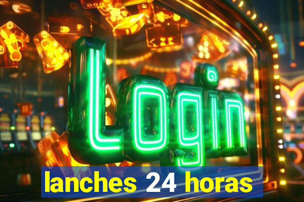 lanches 24 horas